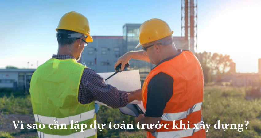 Vì sao cần lập dự toán trước khi xây dựng?
