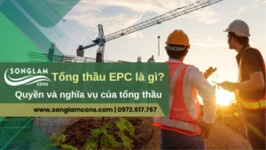Tổng thầu EPC là gì? Quyền và nghĩa vụ của tổng thầu